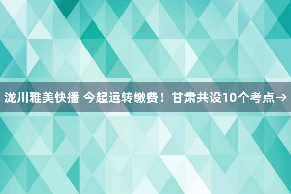 泷川雅美快播 今起运转缴费！甘肃共设10个考点→