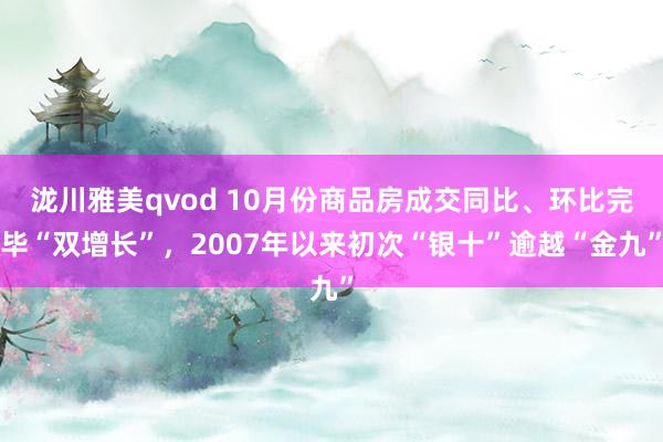 泷川雅美qvod 10月份商品房成交同比、环比完毕“双增长”，2007年以来初次“银十”逾越“金九”