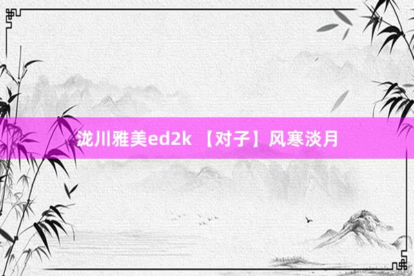 泷川雅美ed2k 【对子】风寒淡月