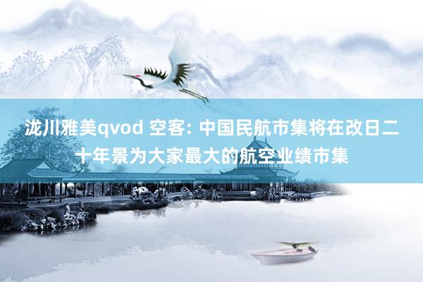 泷川雅美qvod 空客: 中国民航市集将在改日二十年景为大家最大的航空业绩市集